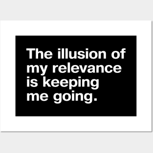 "The illusion of my relevance is keeping me going." in plain white letters - sob Posters and Art